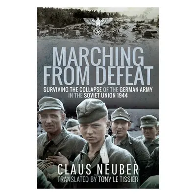 "Marching from Defeat: Surviving the Collapse of the German Army in the Soviet Union, 1944" - ""