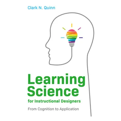 "Learning Science for Instructional Designers: From Cognition to Application" - "" ("Quinn Clark