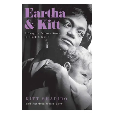 "Eartha & Kitt: A Daughter's Love Story in Black and White" - "" ("Shapiro Kitt")(Pevná vazba)