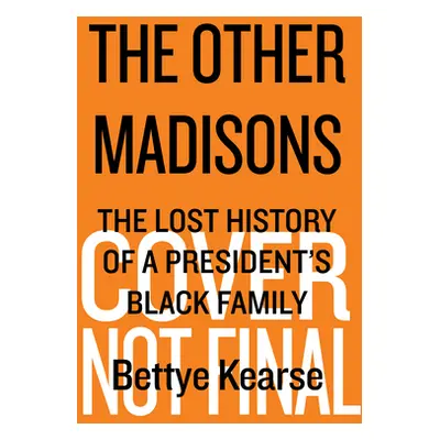 "The Other Madisons: The Lost History of a President's Black Family" - "" ("Kearse Bettye")(Pevn