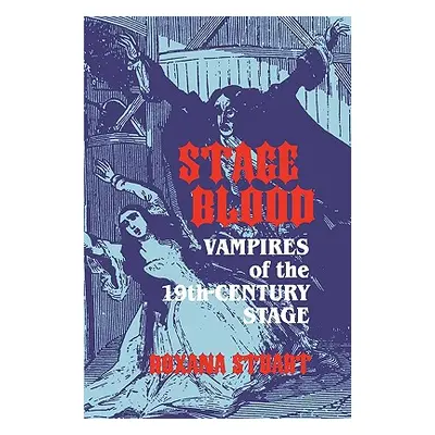 "Stage Blood: Vampires of the 19th Century Stage" - "" ("Stuart Roxana")(Paperback)