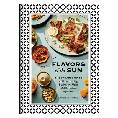 "Flavors of the Sun: The Sahadi's Guide to Understanding, Buying, and Using Middle Eastern Ingre