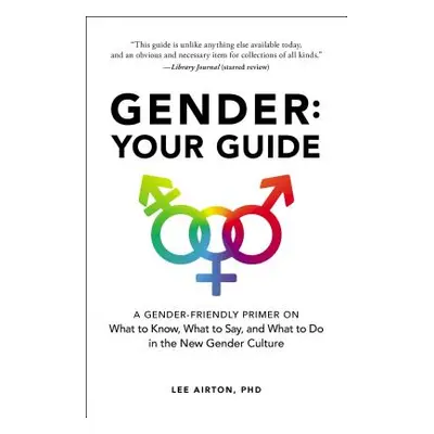 "Gender: Your Guide: A Gender-Friendly Primer on What to Know, What to Say, and What to Do in th