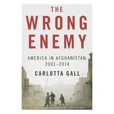 "The Wrong Enemy: America in Afghanistan, 2001-2014" - "" ("Gall Carlotta")(Paperback)