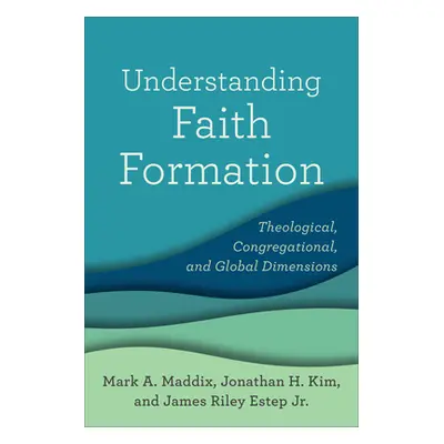 "Understanding Faith Formation: Theological, Congregational, and Global Dimensions" - "" ("Maddi