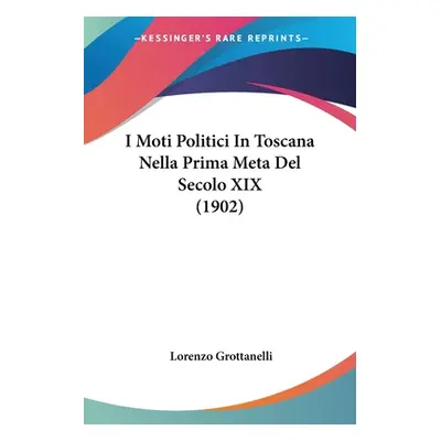 "I Moti Politici In Toscana Nella Prima Meta Del Secolo XIX (1902)" - "" ("Grottanelli Lorenzo")