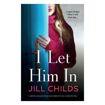 "I Let Him In: A gripping and emotional page-turner with an unexpected twist" - "" ("Childs Jill