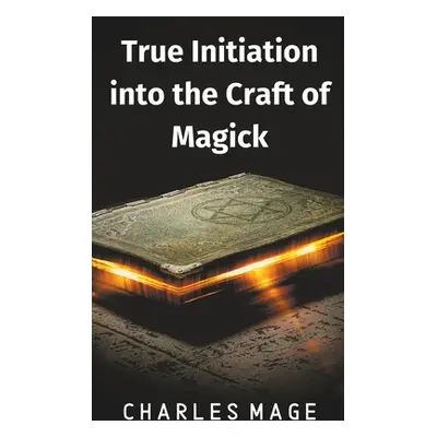 "True Initiation into the Craft of Magick" - "" ("Mage Charles")(Paperback)