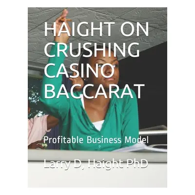 "Haight on Crushing Casino Baccarat: Profitable Business Model" - "" ("Haight Phd Larry D.")(Pap