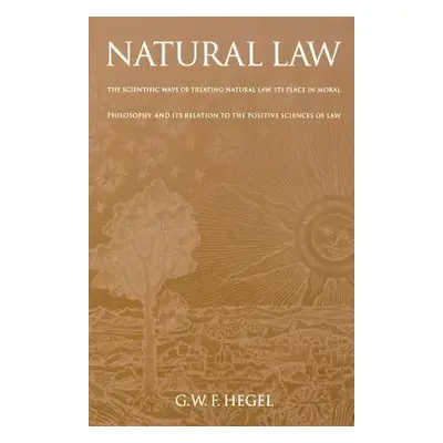 "Natural Law: The Scientific Ways of Treating Natural Law, Its Place in Moral Philosophy, and It