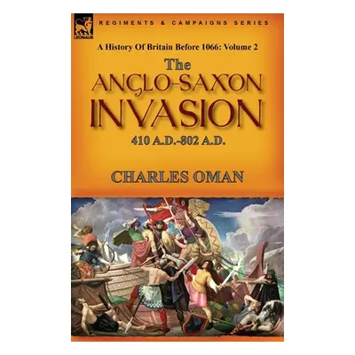 "A History of Britain Before 1066: Volume 2--The Anglo-Saxon Invasion: 410 A.D.-802 A.D." - "" (