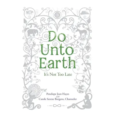 "Do Unto Earth: It's Not Too Late" - "" ("Borgens Carole Serene")(Paperback)