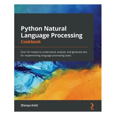 "Python Natural Language Processing Cookbook: Over 50 recipes to understand, analyze, and genera