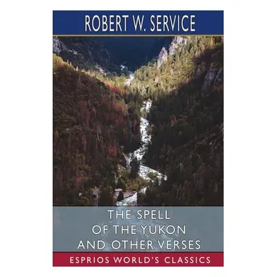 "The Spell of the Yukon and Other Verses (Esprios Classics)" - "" ("Service Robert W.")(Paperbac