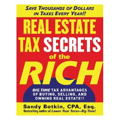 "Real Estate Tax Secrets of the Rich: Big-Time Tax Advantages of Buying, Selling, and Owning Rea