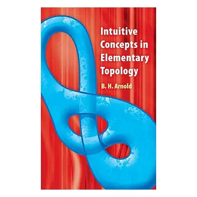 "Intuitive Concepts in Elementary Topology" - "" ("Arnold B. H.")(Paperback)