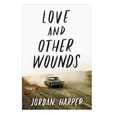 "Love and Other Wounds: Stories" - "" ("Harper Jordan")(Paperback)