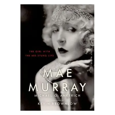 "Mae Murray: The Girl with the Bee-Stung Lips" - "" ("Ankerich Michael G.")(Pevná vazba)