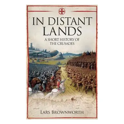 "In Distant Lands: A Short History of the Crusades" - "" ("Brownworth Lars")(Paperback)