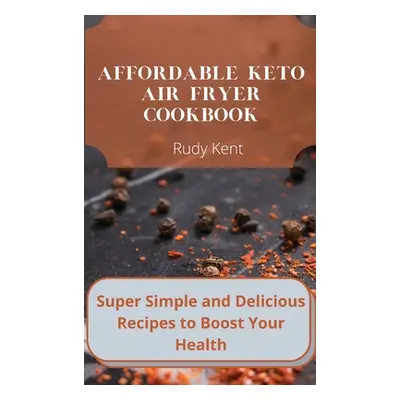 "Affordable Keto Air Fryer Cookbook: Super Simple and Delicious Recipes to Boost Your Health" - 