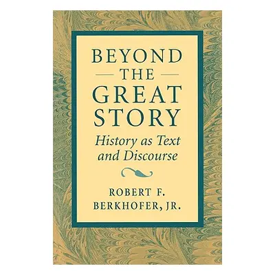 "Beyond the Great Story: History as Text and Discourse" - "" ("Berkhofer Robert F. Jr.")(Paperba