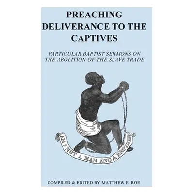 "Preaching Deliverance to the Captives: Particular Baptist Sermons on the Abolition of the Slave