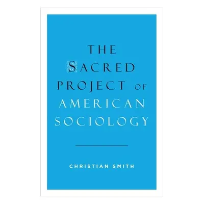 "The Sacred Project of American Sociology" - "" ("Smith Christian")(Pevná vazba)