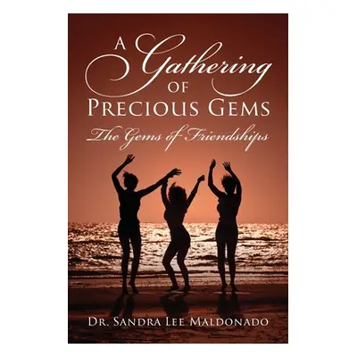 "A Gathering of Precious Gems - The Gems of Friendships" - "" ("Maldonado Sandra Lee")(Paperback