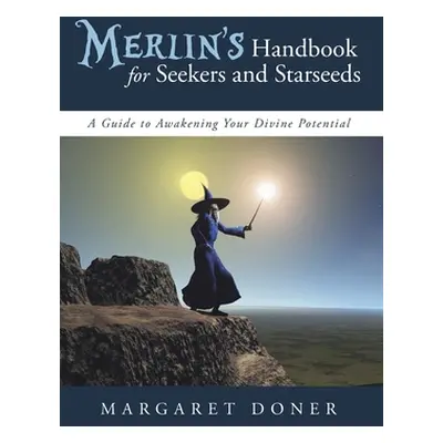 "Merlin's Handbook for Seekers and Starseeds: A Guide to Awakening Your Divine Potential" - "" (