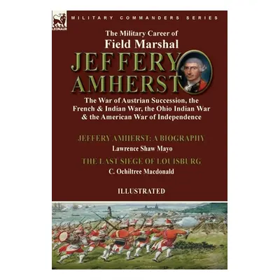 "The Military Career of Field Marshal Jeffery Amherst: the War of Austrian Succession, the Frenc