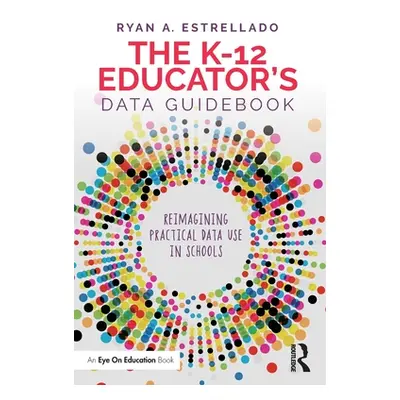 "The K-12 Educator's Data Guidebook: Reimagining Practical Data Use in Schools" - "" ("Estrellad