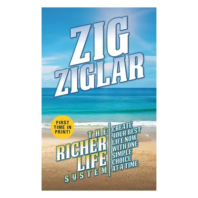 "The Richer Life System: Create Your Best Life - One Simple Choice at at Time" - "" ("Ziglar Zig