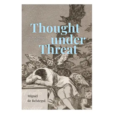 "Thought Under Threat: On Superstition, Spite, and Stupidity" - "" ("de Beistegui Miguel")(Pevná