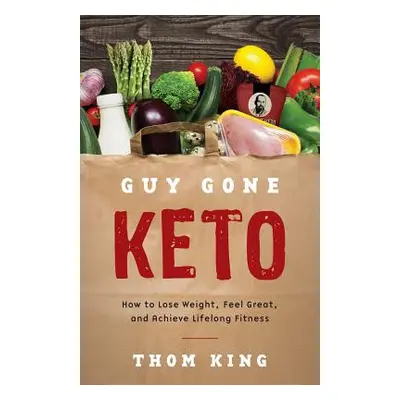 "Guy Gone Keto: How to Lose Weight, Feel Great, and Achieve Lifelong Fitness" - "" ("King Thom")