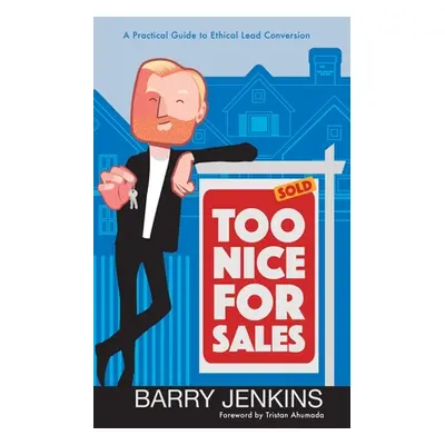 "Too Nice For Sales: A Practical Guide to Ethical Lead Conversion" - "" ("Jenkins Barry Jr.")(Pa