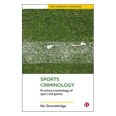 "Sports Criminology: A Critical Criminology of Sport and Games" - "" ("Groombridge Nic")(Paperba