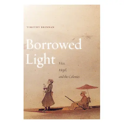 "Borrowed Light, Volume 1: Vico, Hegel, and the Colonies" - "" ("Brennan Timothy")(Paperback)