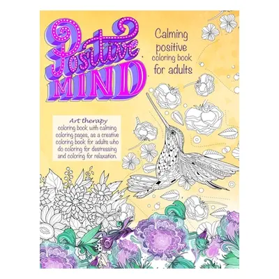 "Positive mind Calming positive coloring book for adults: - Art therapy coloring book with calmi