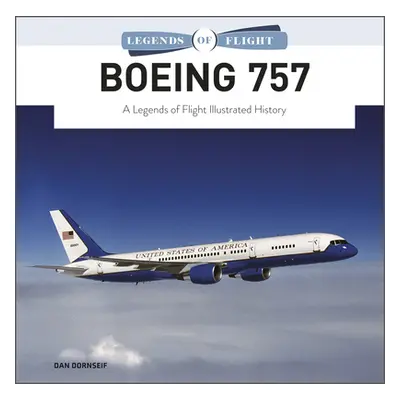 "Boeing 757: A Legends of Flight Illustrated History" - "" ("Dornseif Dan")(Pevná vazba)