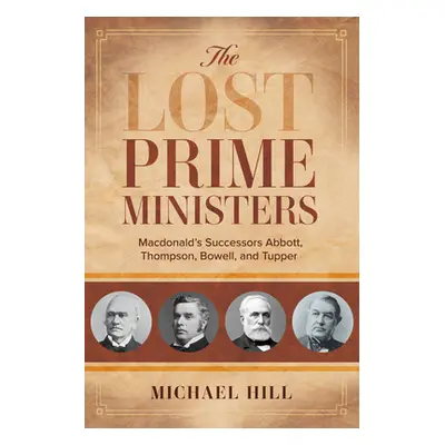 "The Lost Prime Ministers: Macdonald's Successors Abbott, Thompson, Bowell, and Tupper" - "" ("H