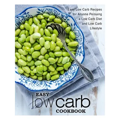 "Easy Low Carb Cookbook: Easy Low Carb Recipes for Anyone Pursuing a Low Carb Diet and Low Carb 