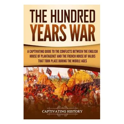 "The Hundred Years' War: A Captivating Guide to the Conflicts Between the English House of Plant