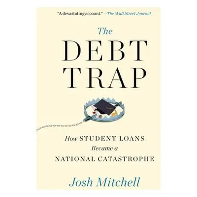 "The Debt Trap: How Student Loans Became a National Catastrophe" - "" ("Mitchell Josh")(Paperbac