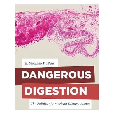 "Dangerous Digestion: The Politics of American Dietary Advicevolume 58" - "" ("Dupuis E. Melanie