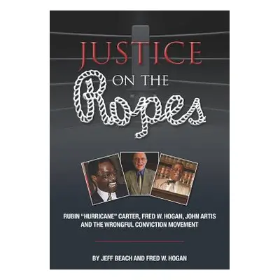 "Justice on the Ropes: Rubin Hurricane Carter, Fred W. Hogan, John Artis and The Wrongful Convic