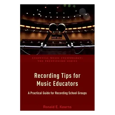 "Recording Tips for Music Educators: A Practical Guide for Recording School Groups" - "" ("Kearn