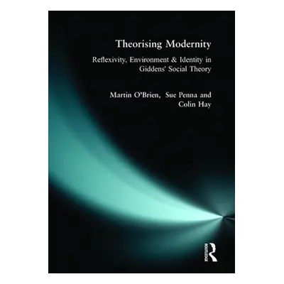 "Theorising Modernity: Reflexivity, Environment & Identity in Giddens' Social Theory" - "" ("O'B