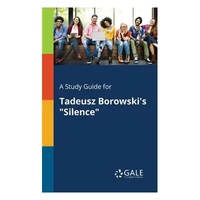 "A Study Guide for Tadeusz Borowski's Silence" - "" ("Gale Cengage Learning")(Paperback)