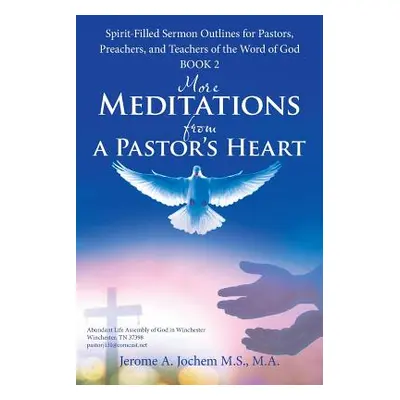 "More Meditations from a Pastor'S Heart: Spirit-Filled Sermon Outlines for Pastors, Preachers, a