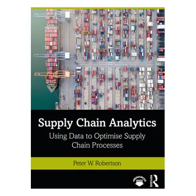 "Supply Chain Analytics: Using Data to Optimise Supply Chain Processes" - "" ("Robertson Peter W